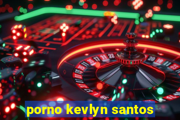 porno kevlyn santos